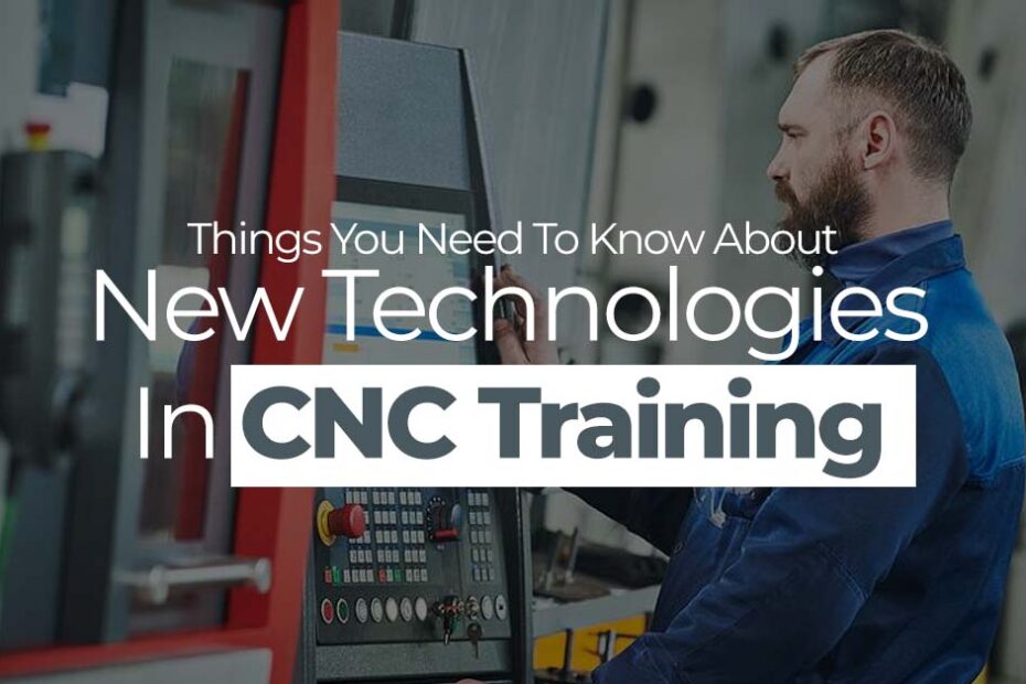Things You Need To Know About New Technologies in CNC Training
