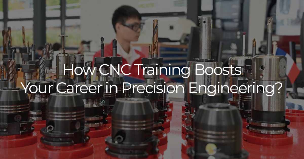 How CNC Training Boosts Your Career in Precision Engineering?